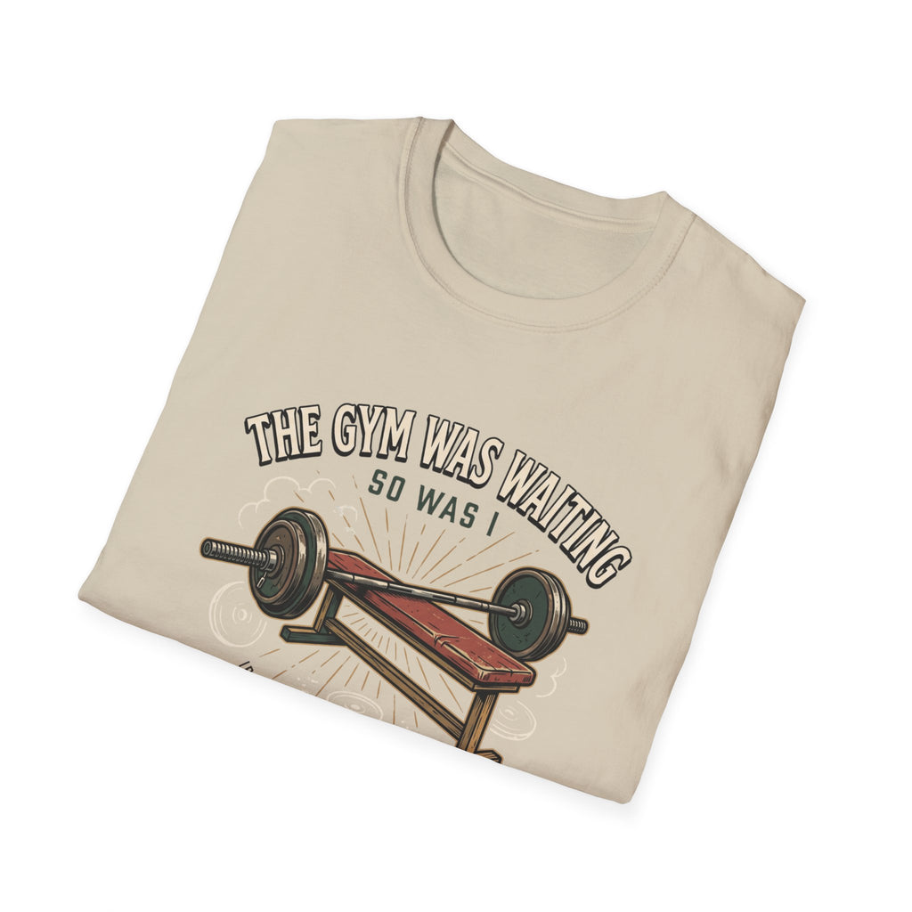 Gym was waiting. So was I T-Shirt