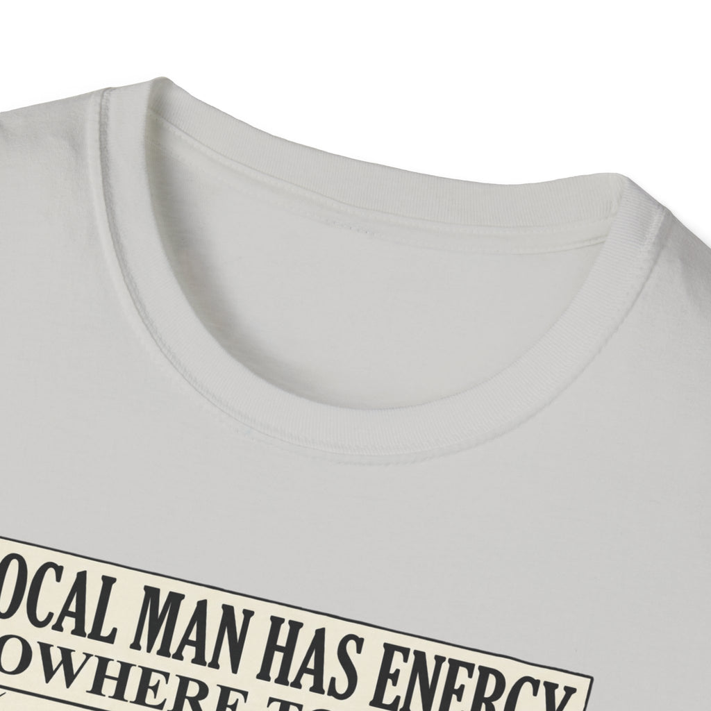 Local man has energy - Nowhere to put it T-Shirt