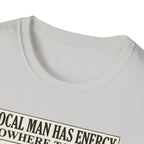 Local man has energy - Nowhere to put it T-Shirt