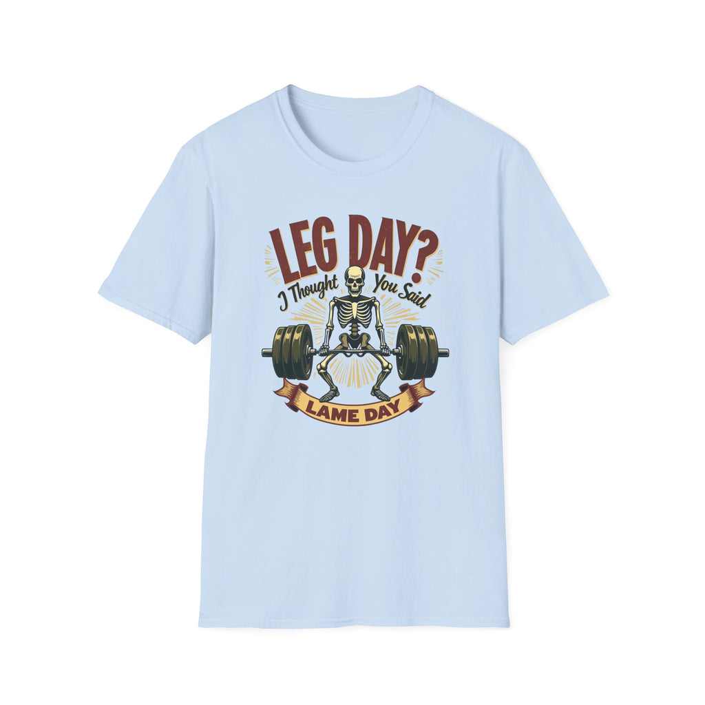 Leg Day? I Thought You Said Lame Day – Skeleton Squat T-Shirt