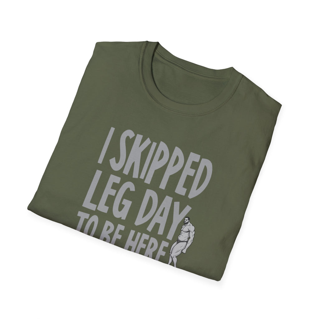 I Skipped Leg Day to Be Here – Priorities T-Shirt
