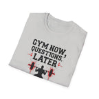 Gym Now, Questions Later – No-Nonsense Edition T-Shirt