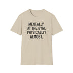 Mentally at the Gym. Physically? Almost – Witty Minimalist Tshirt