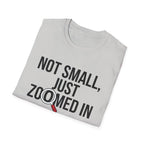 Not small, just zoomed in T-Shirt