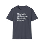 Mentally at the Gym – Almost There Minimalist Tshirt