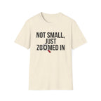 Not small, just zoomed in T-Shirt