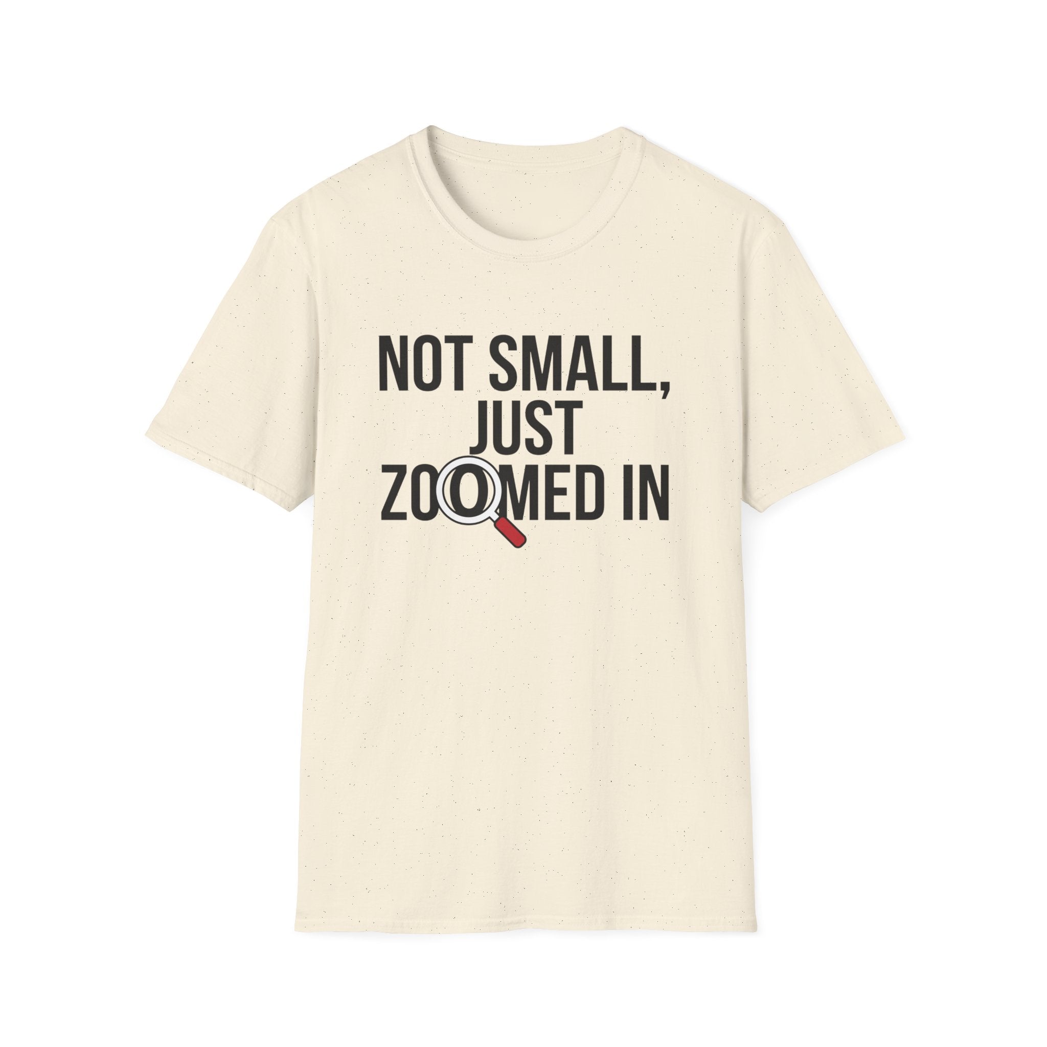 Not small, just zoomed in T-Shirt