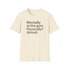 Mentally at the Gym – Almost There Minimalist Tshirt