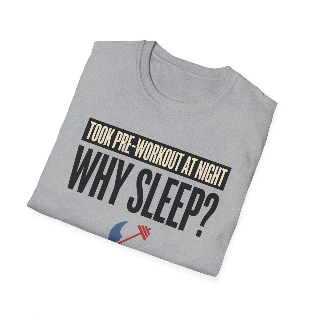 Took pre at night - Why Sleep T-Shirt