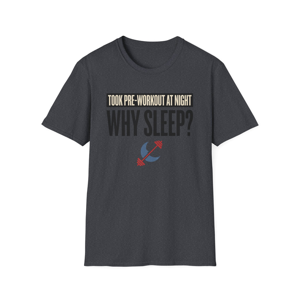 Took pre at night - Why Sleep T-Shirt