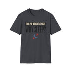 Took pre at night - Why Sleep T-Shirt