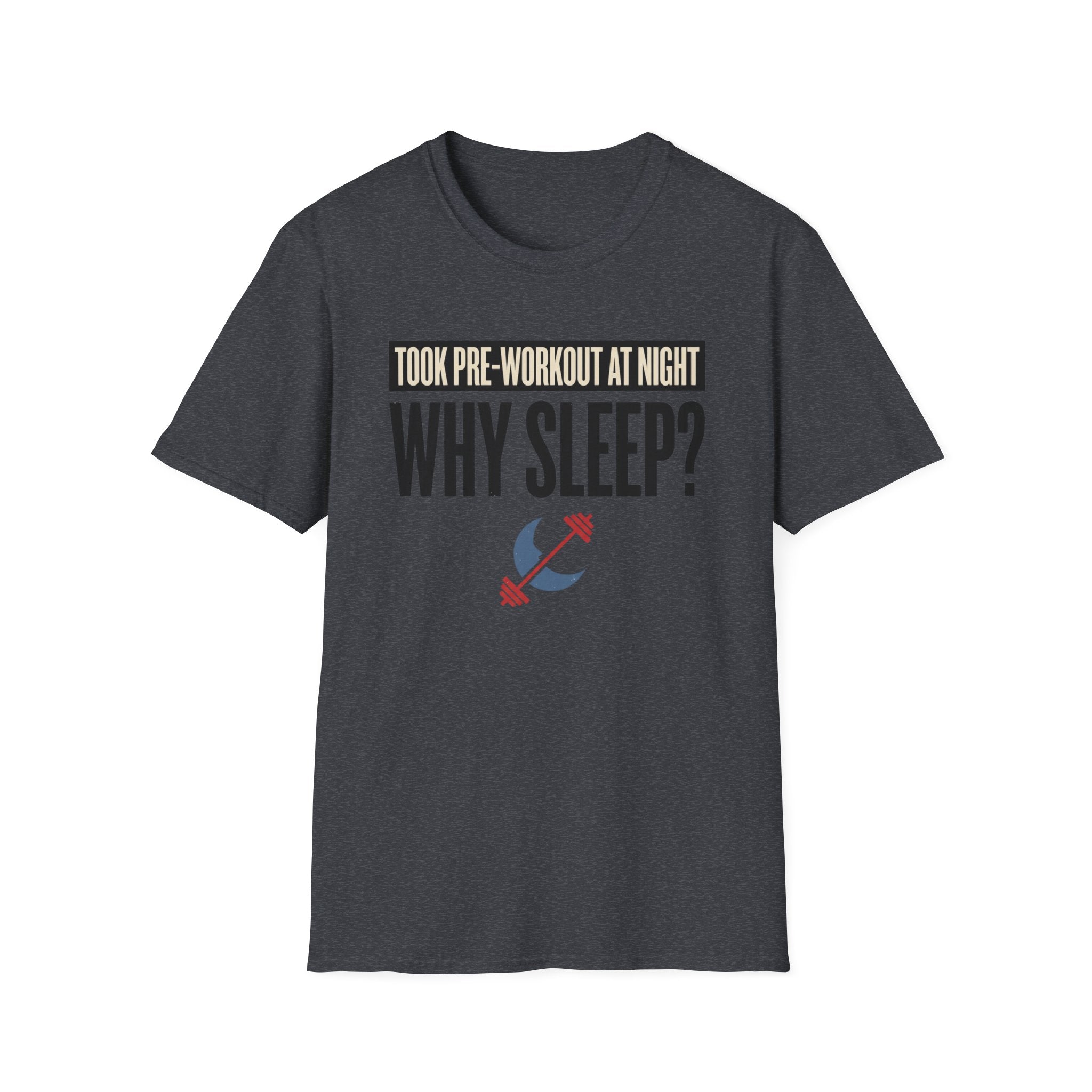 Took pre at night - Why Sleep T-Shirt