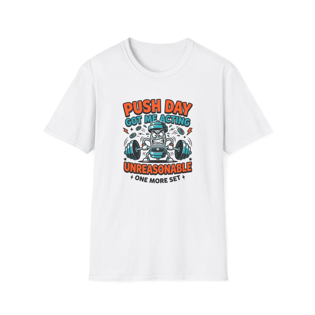 Push day got me acting unreasonable T-Shirt