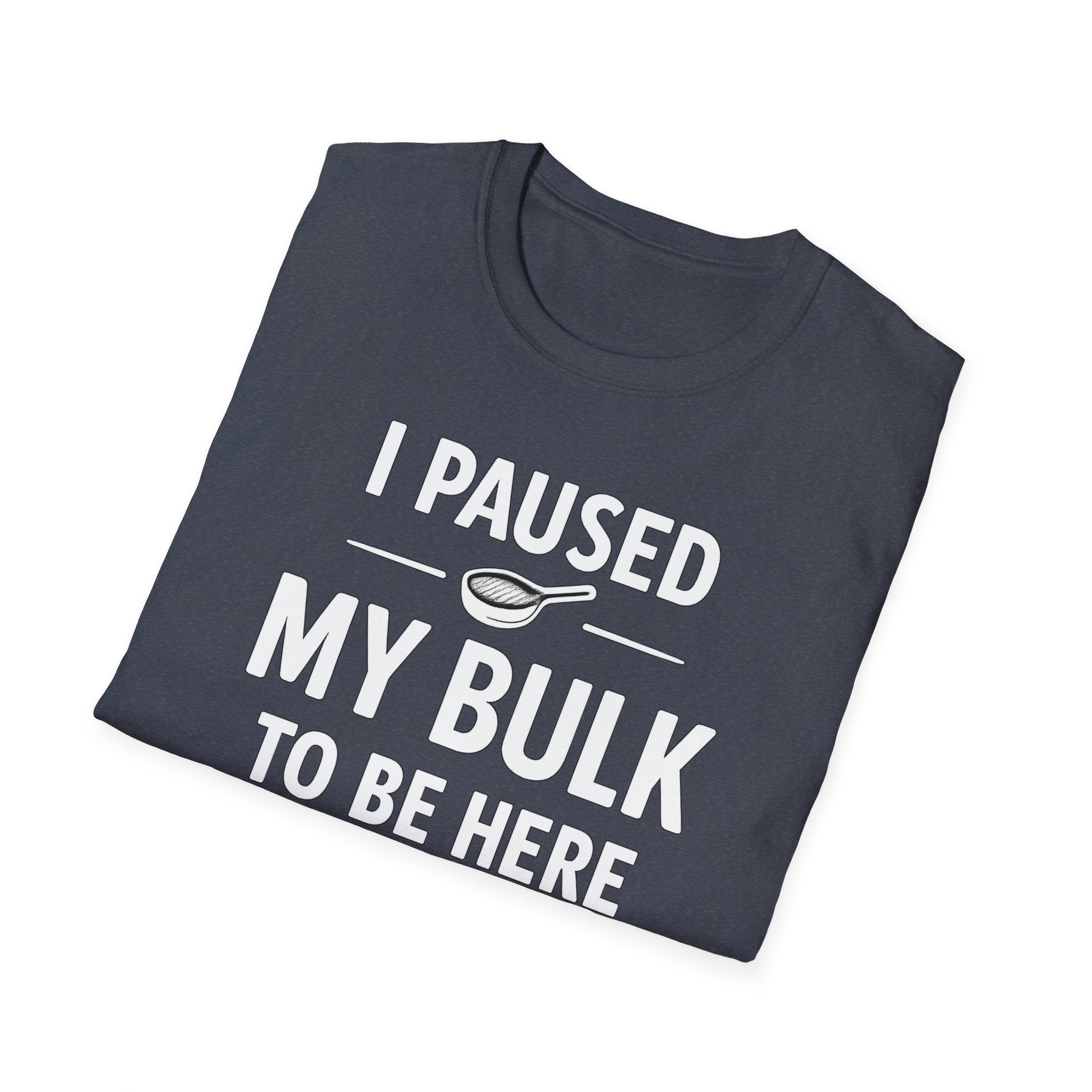 I Paused My Bulk to Be Here T-Shirt