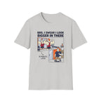 Bro, I swear I look bigger in there T-Shirt