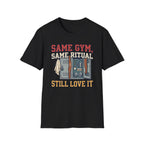 Same Gym, Same Ritual. Still love it T-Shirt