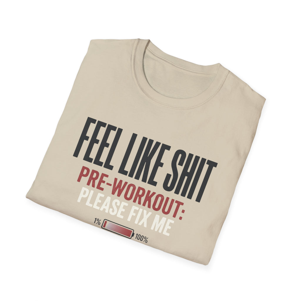 Feel Like Shit - Pre workout please fix me T-Shirt