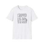 I Skipped Leg Day to Be Here – Priorities T-Shirt