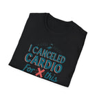 I Canceled Cardio for This? T-Shirt