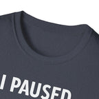 I Paused My Bulk to Be Here T-Shirt