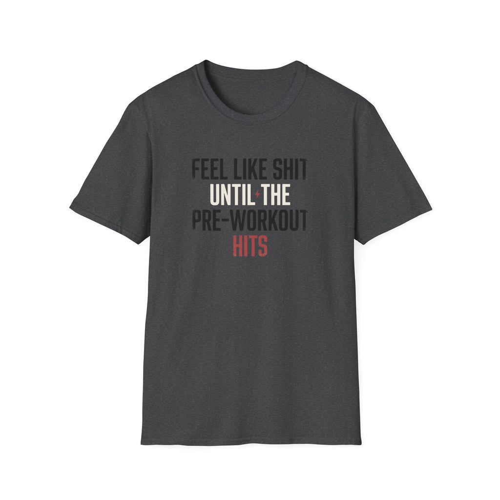 Feel like shit until pre hits T-Shirt