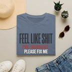 Feel Like Shit - Pre workout please fix me T-Shirt