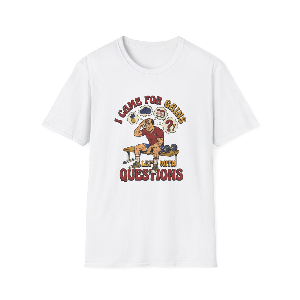 Came for Gains, left with Questions T-Shirt