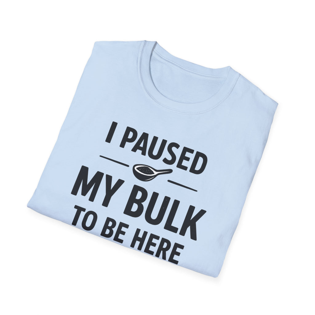I Paused My Bulk to Be Here T-Shirt