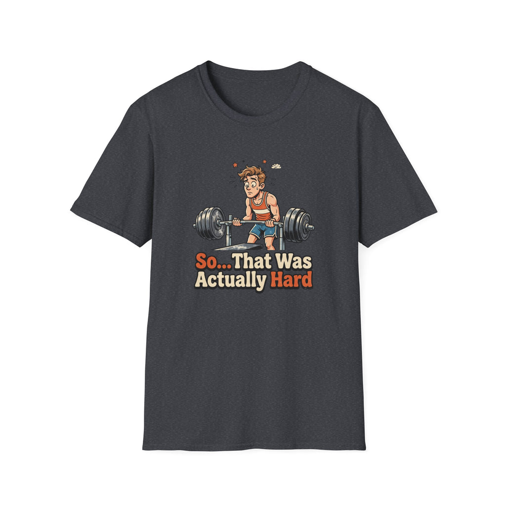 So that was actually hard T-Shirt