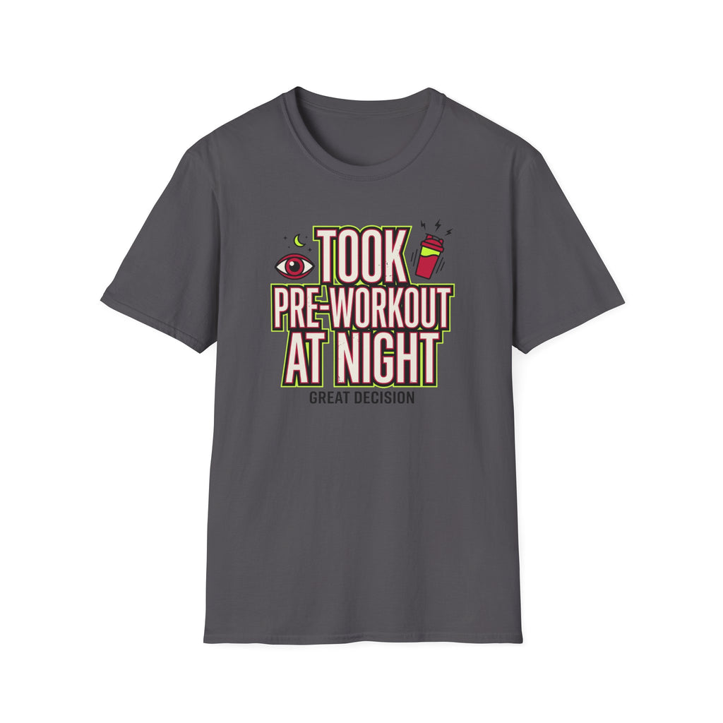 Took pre at night - Great decision T-Shirt