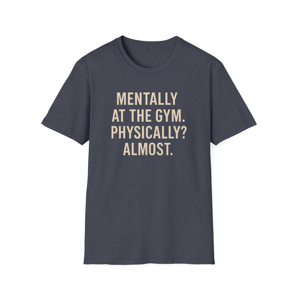 Mentally at the Gym. Physically? Almost – Witty Minimalist Tshirt