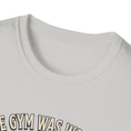 Gym was waiting. So was I T-Shirt