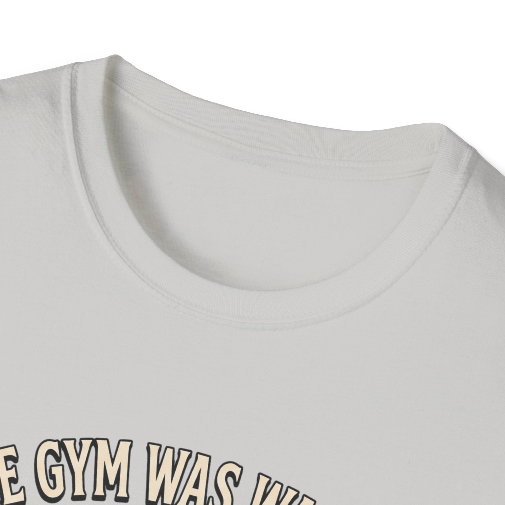 Gym was waiting. So was I T-Shirt