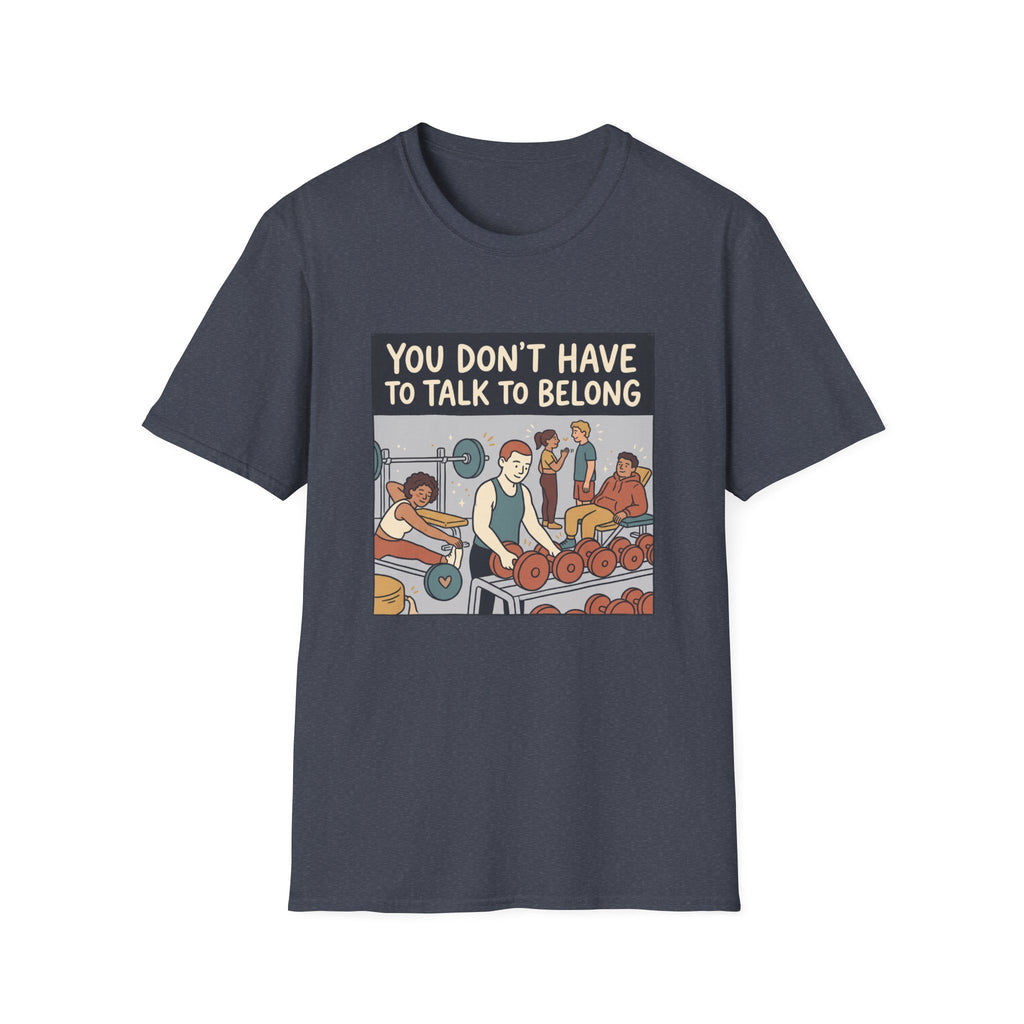 You don't have to talk to belong T-Shirt
