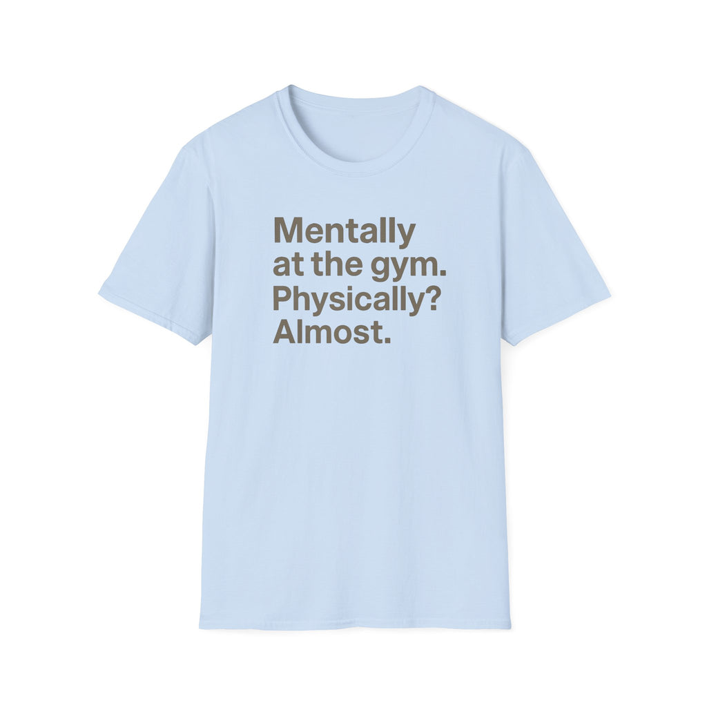 Mentally at the Gym – Almost There Minimalist Tshirt