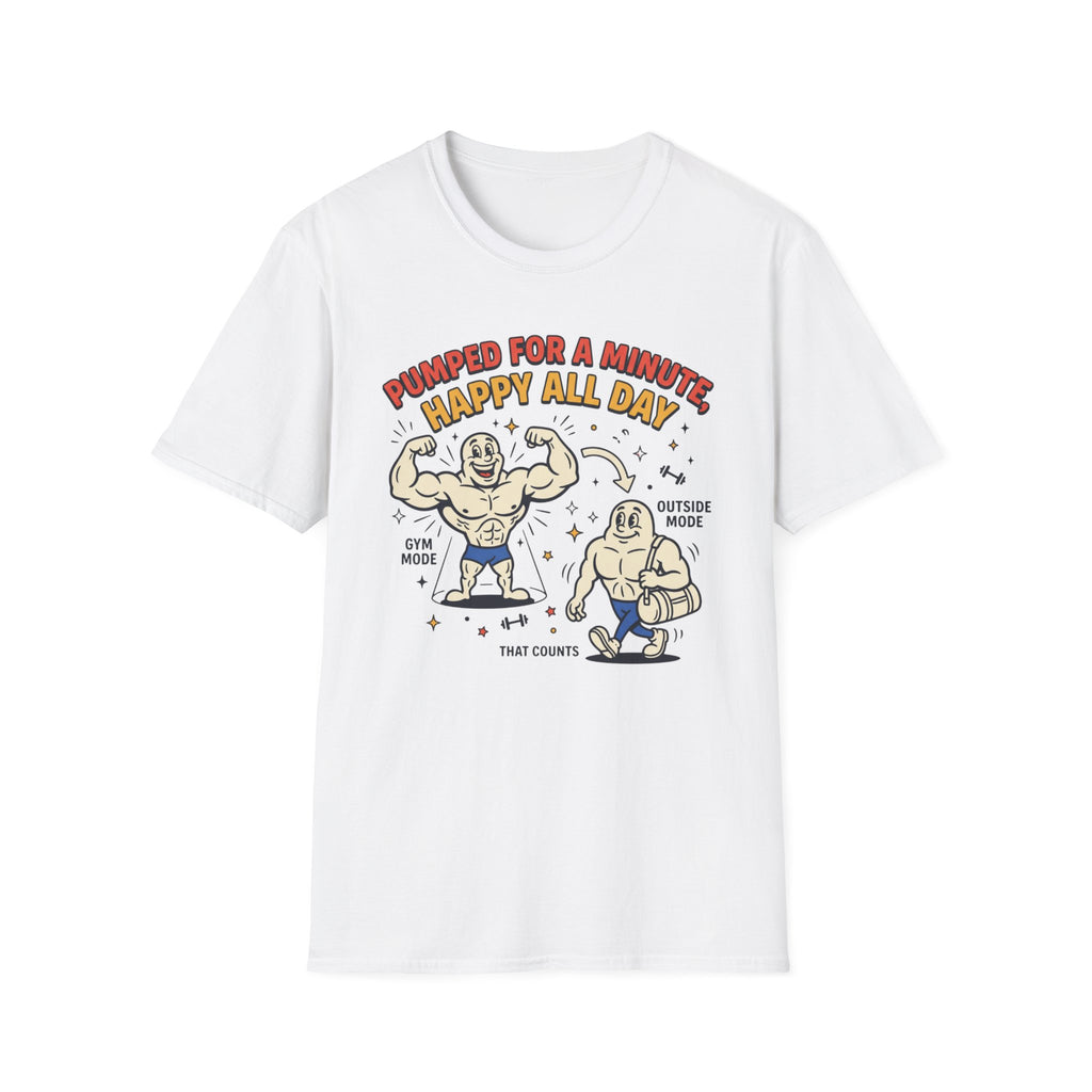 Pumped for a minute, happy all day T-Shirt
