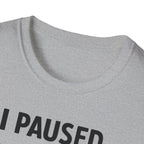 I Paused My Bulk to Be Here T-Shirt