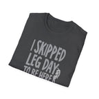 I Skipped Leg Day to Be Here – Priorities T-Shirt
