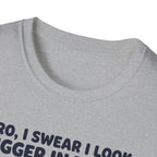 Bro, I swear I look bigger in there T-Shirt