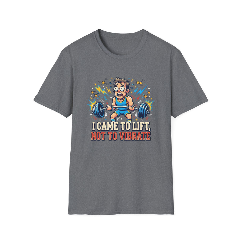 I came to lift, not to vibrate T-Shirt