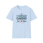 I Canceled Cardio for This? T-Shirt