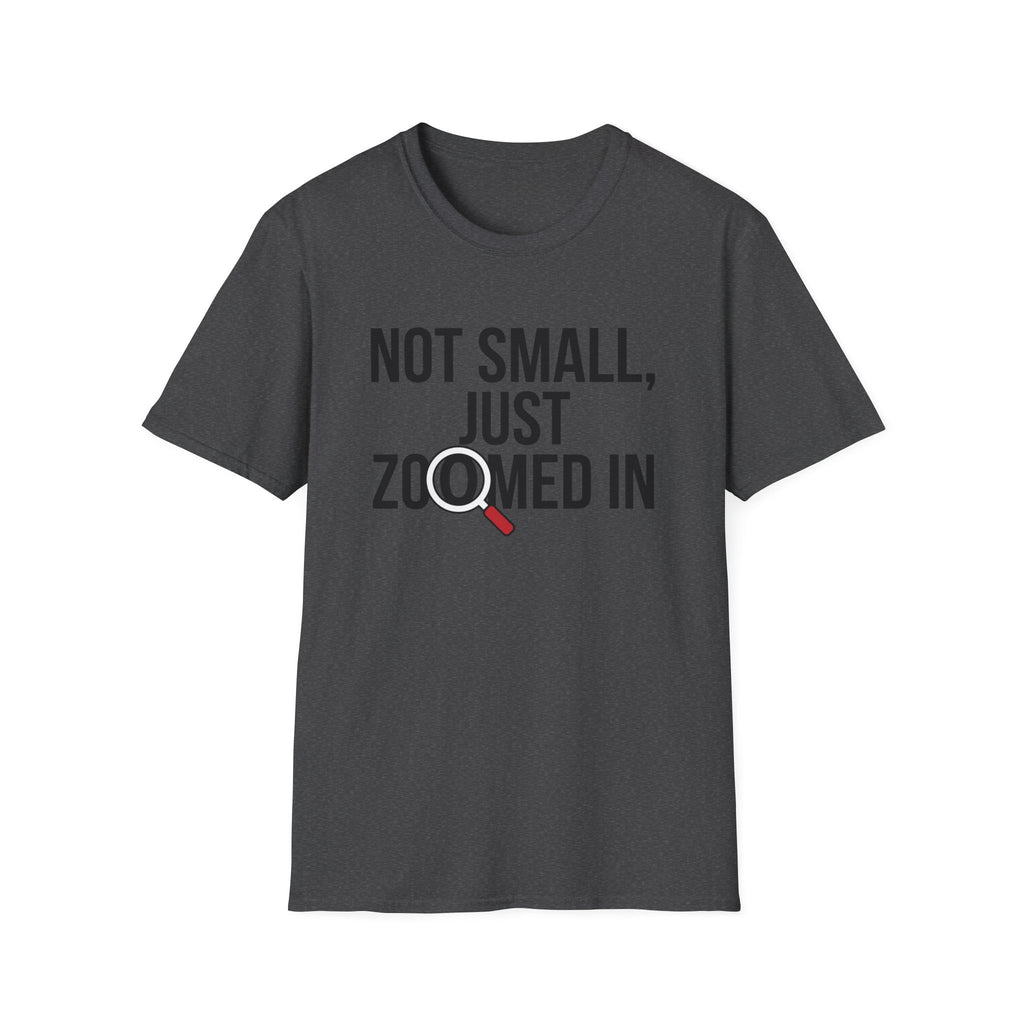 Not small, just zoomed in T-Shirt