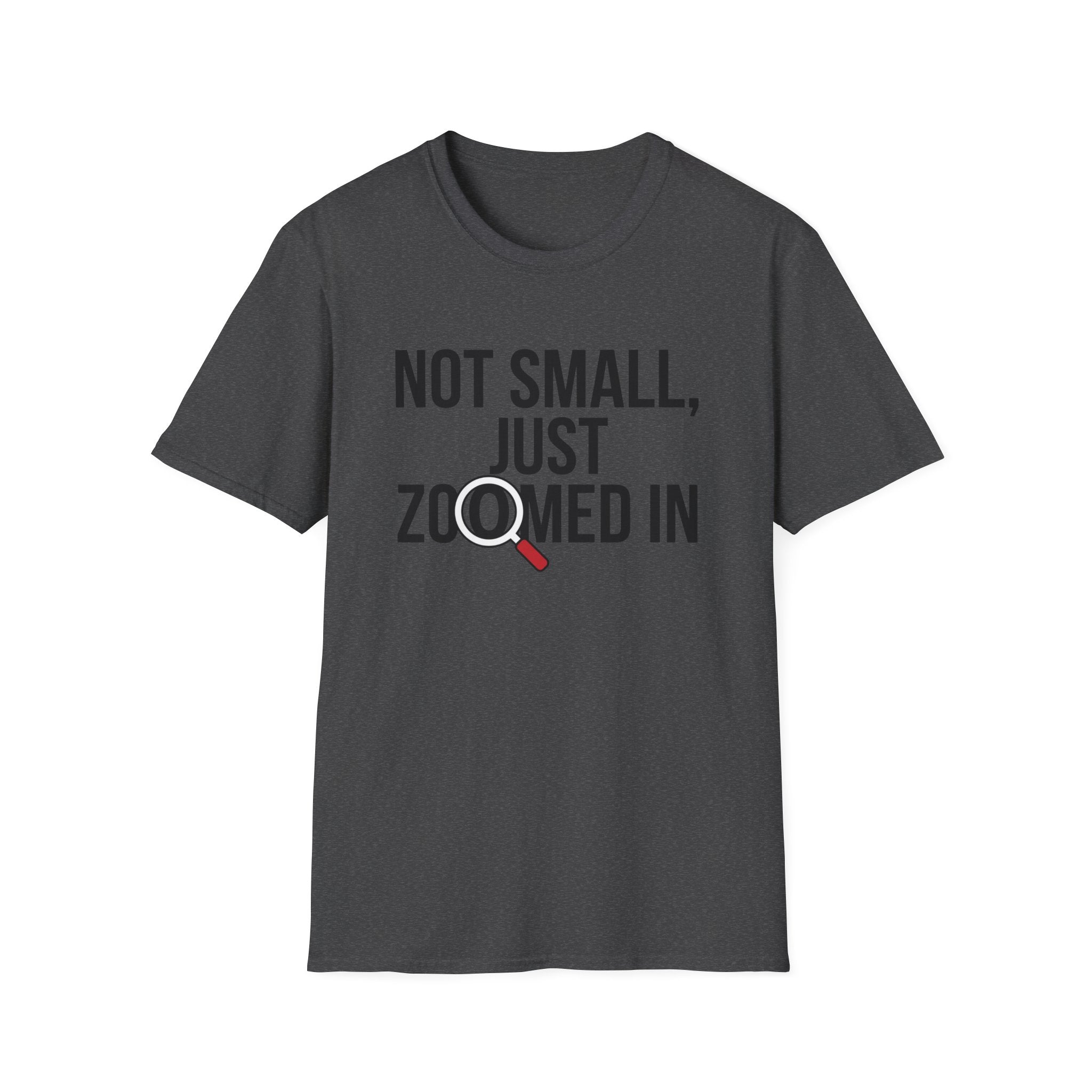 Not small, just zoomed in T-Shirt