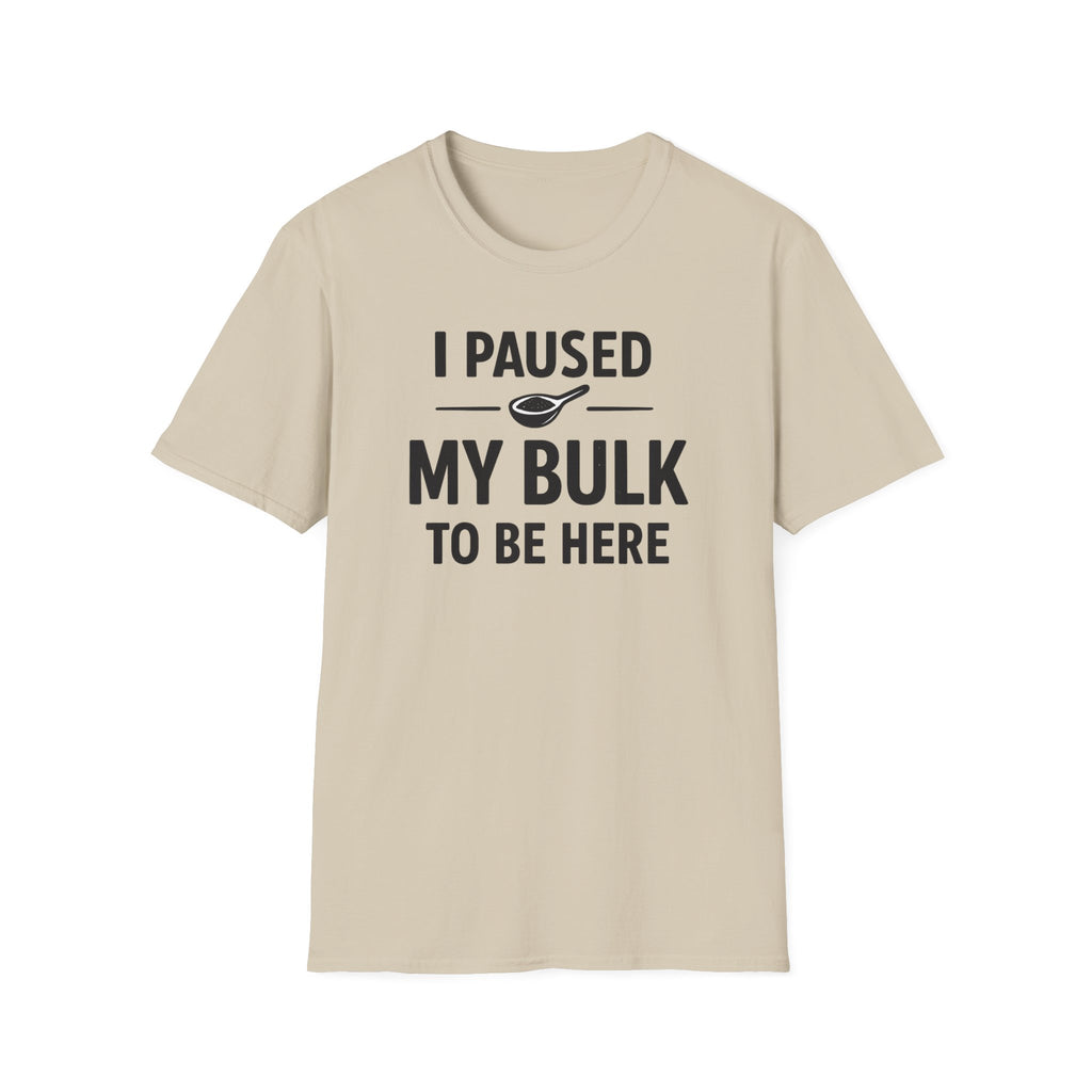 I Paused My Bulk to Be Here T-Shirt