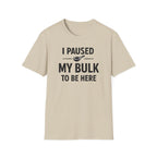 I Paused My Bulk to Be Here T-Shirt