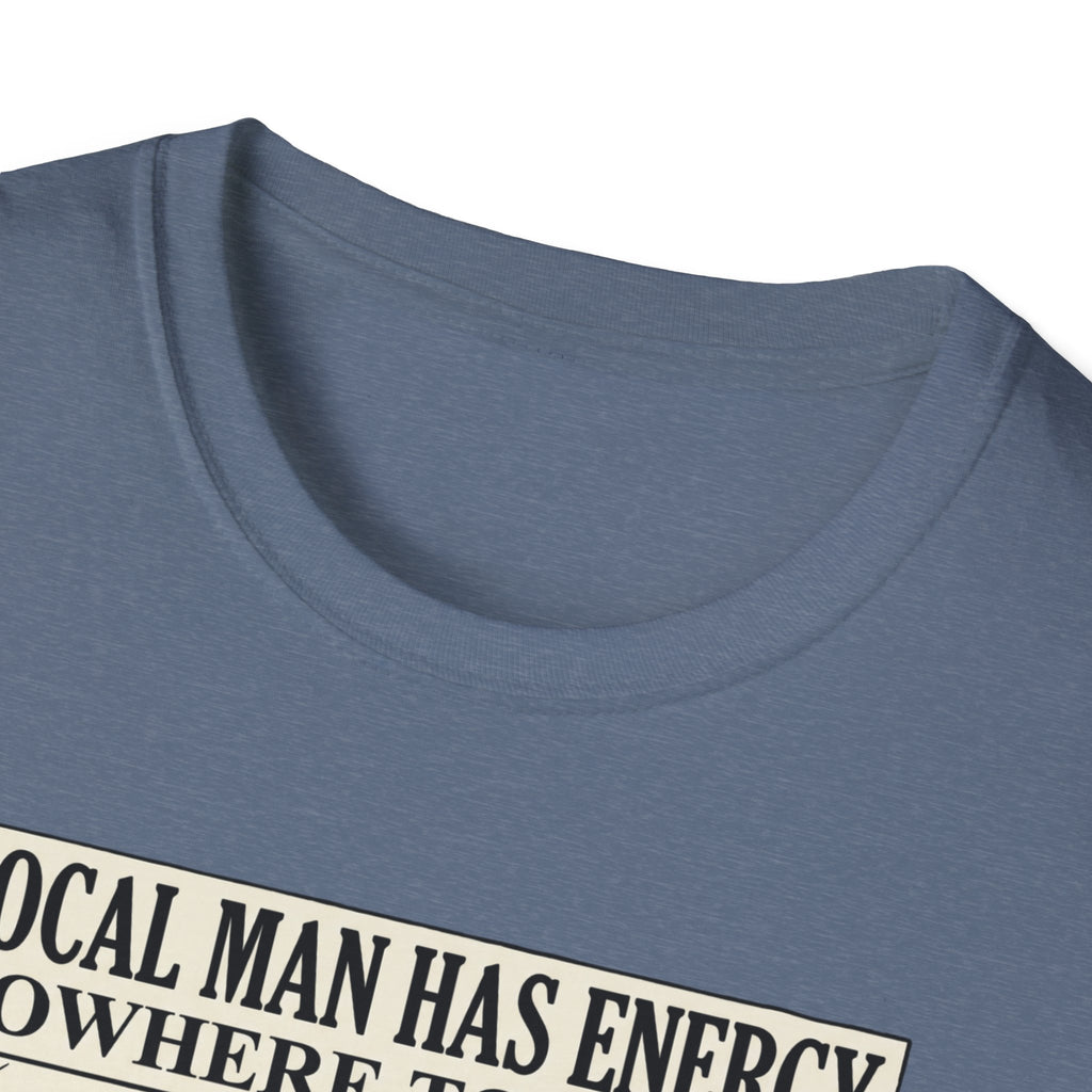 Local man has energy - Nowhere to put it T-Shirt