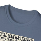 Local man has energy - Nowhere to put it T-Shirt