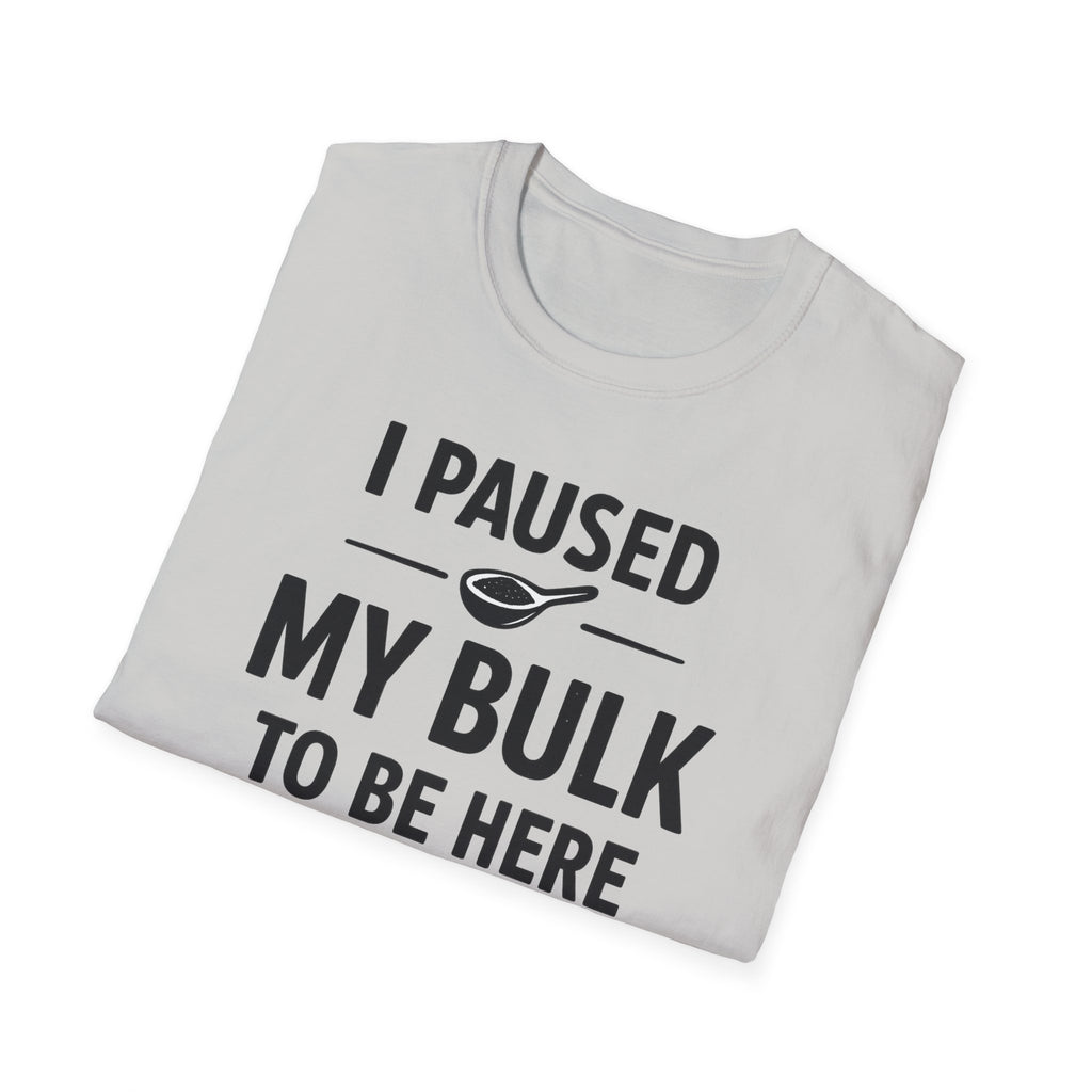 I Paused My Bulk to Be Here T-Shirt