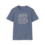 I Skipped Leg Day to Be Here – Priorities T-Shirt
