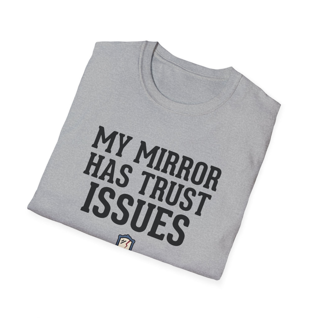 My mirror has trust issues T-Shirt